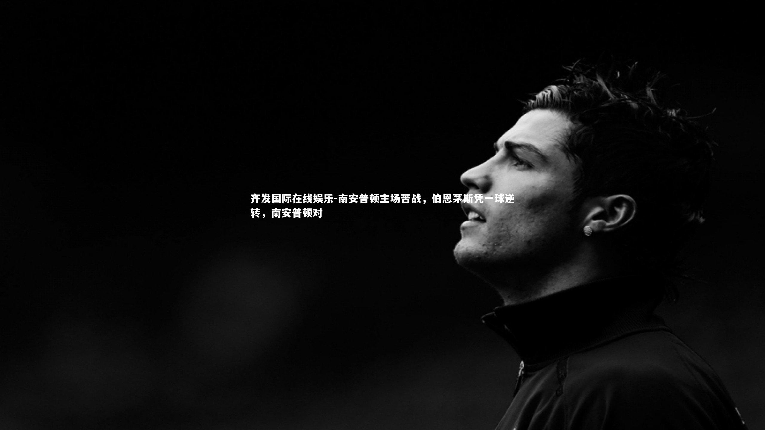 齐发国际在线娱乐-南安普顿主场苦战，伯恩茅斯凭一球逆转，南安普顿对