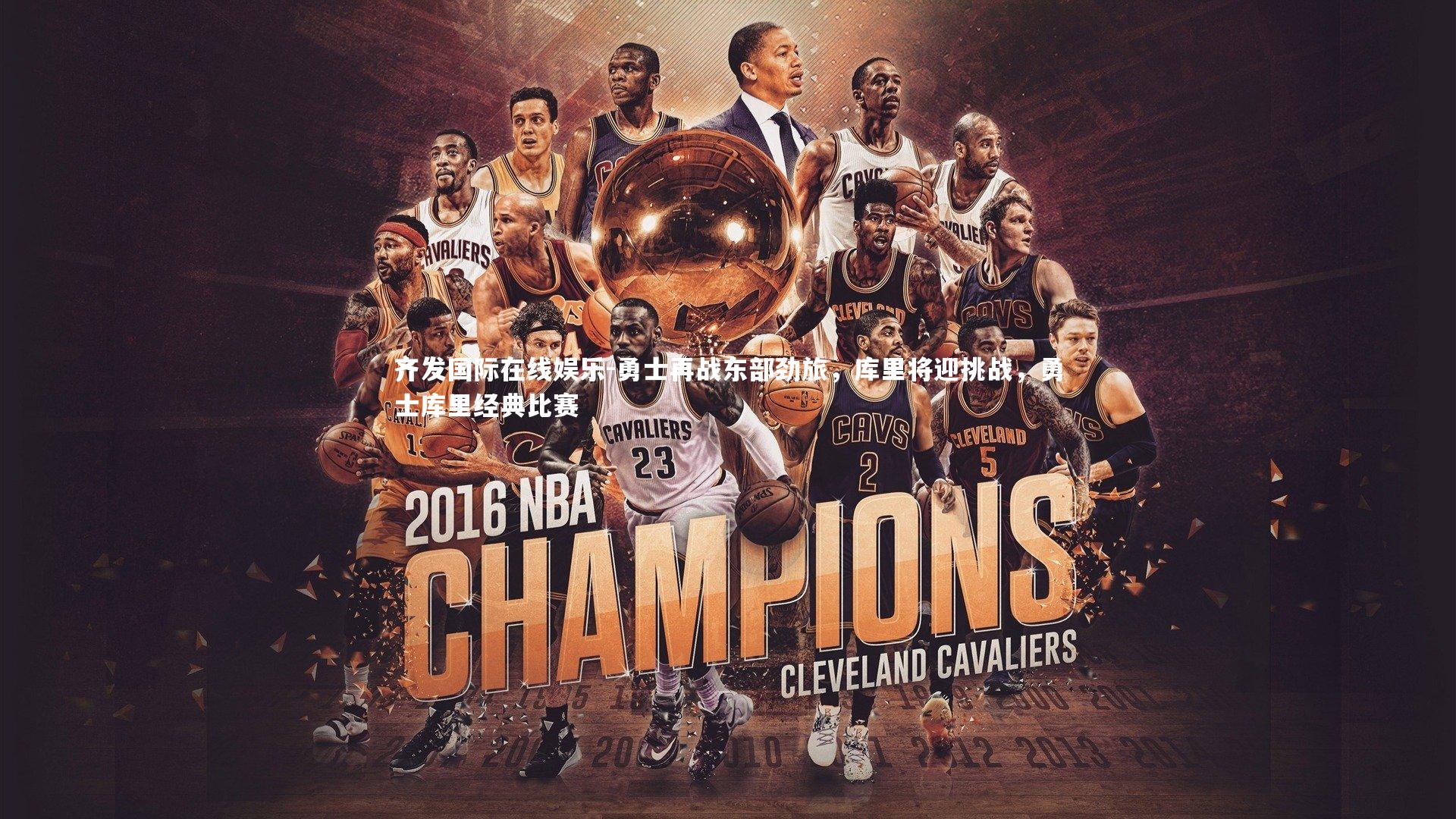 齐发国际在线娱乐-勇士再战东部劲旅，库里将迎挑战，勇士库里经典比赛