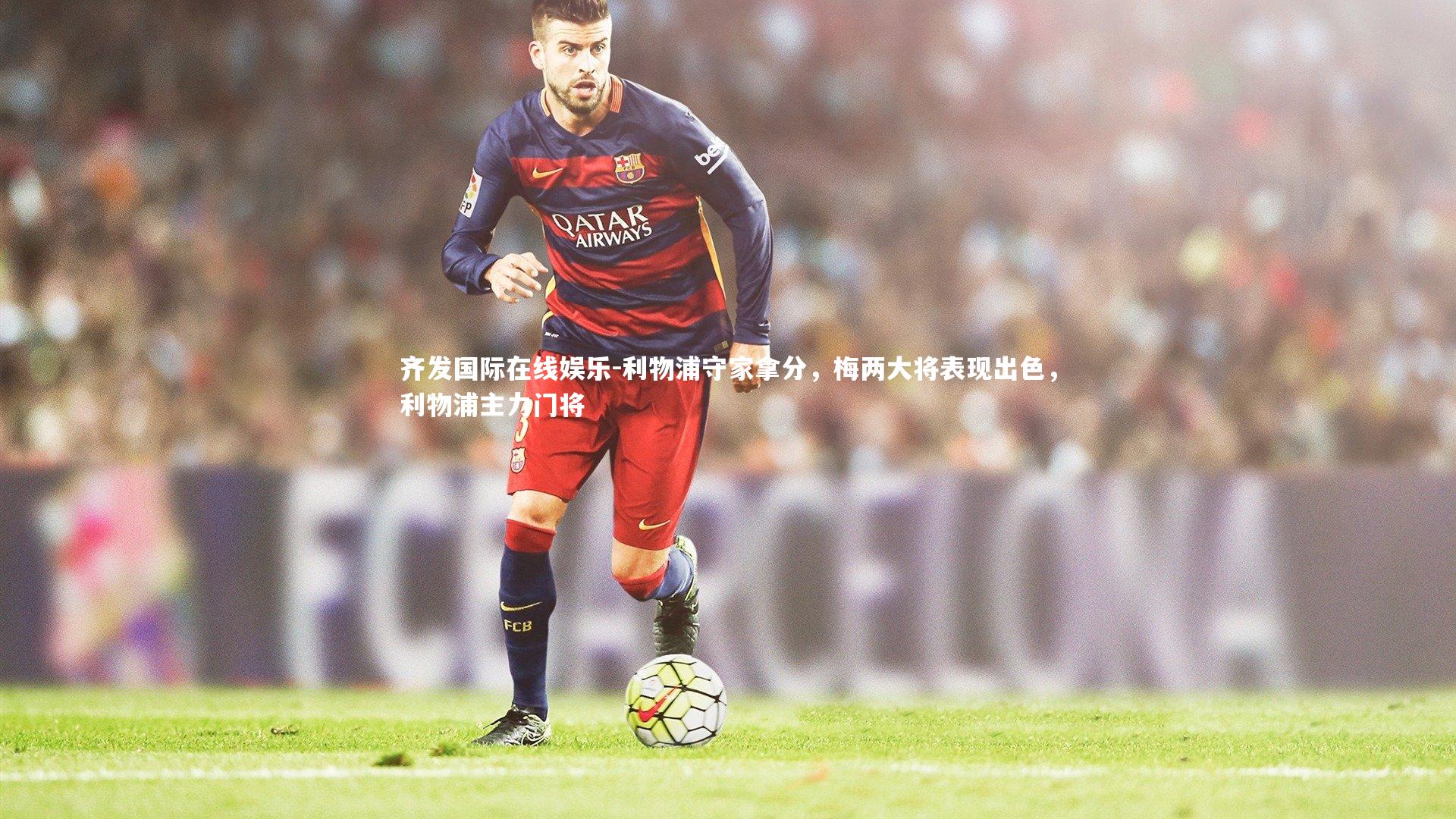 利物浦守家拿分，梅两大将表现出色，利物浦主力门将
