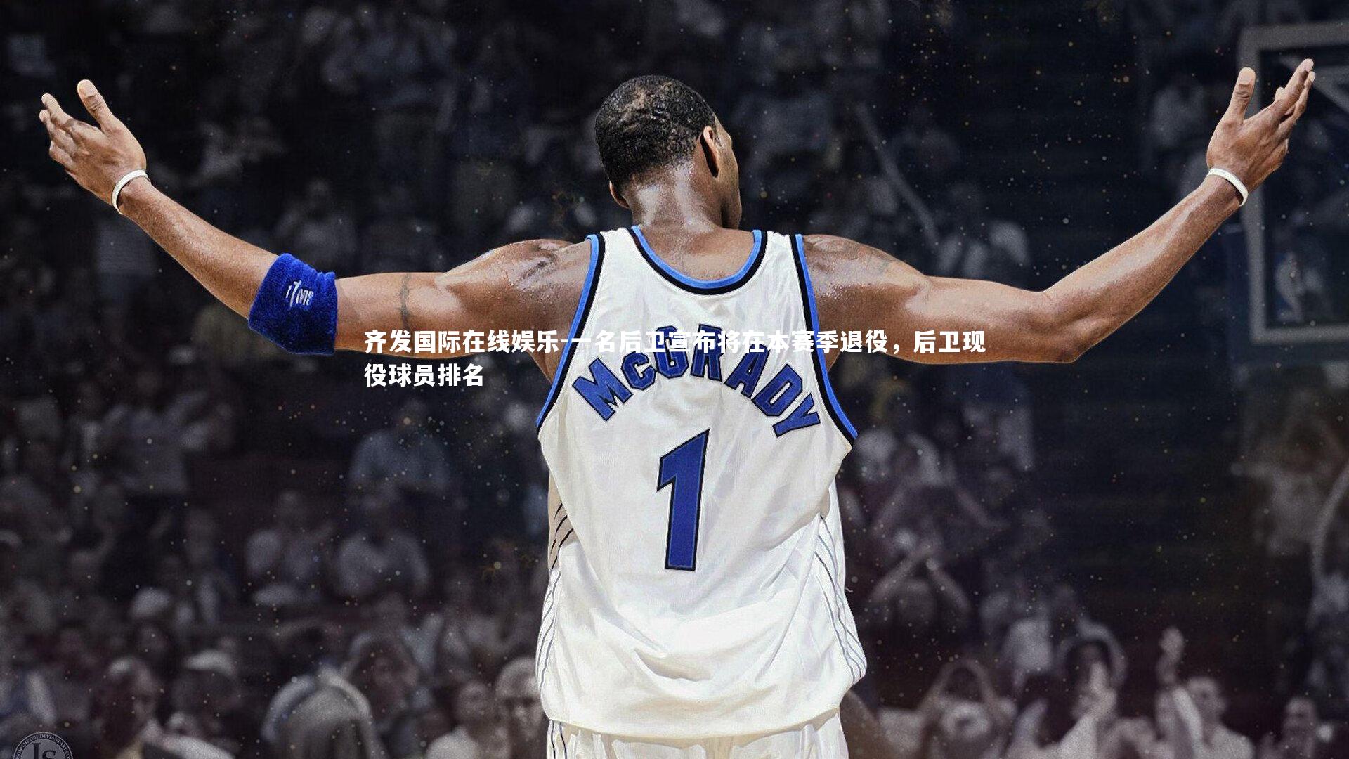 齐发国际在线娱乐-一名后卫宣布将在本赛季退役，后卫现役球员排名