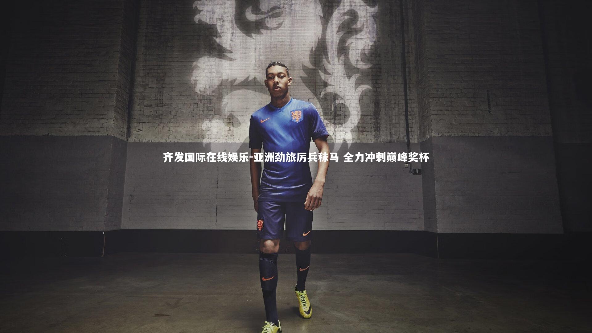 齐发国际在线娱乐-亚洲劲旅厉兵秣马 全力冲刺巅峰奖杯